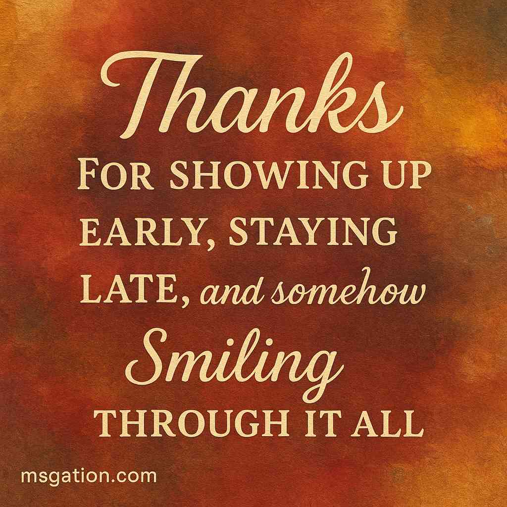 Thanks for showing up early, staying late, and somehow smiling through it all.