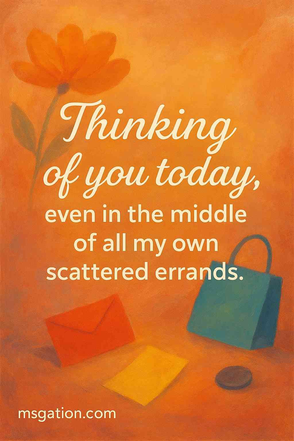Thinking of you today, even in the middle of all my own scattered errands.