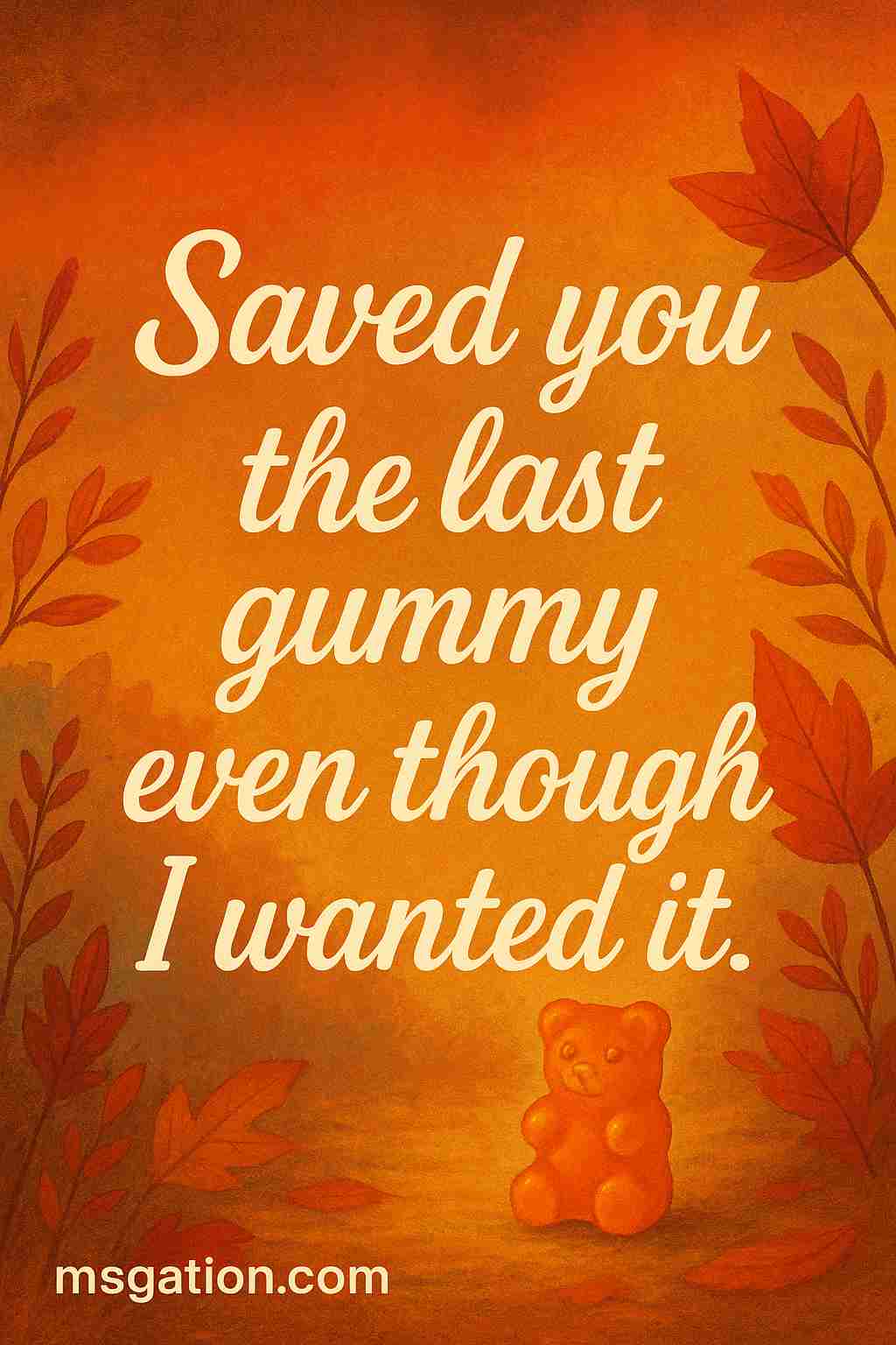 Saved you the last gummy even though I wanted it.