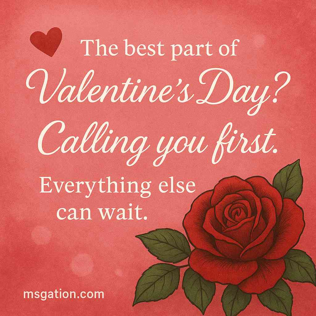 The best part of Valentine’s Day? Calling you first. Everything else can wait.
