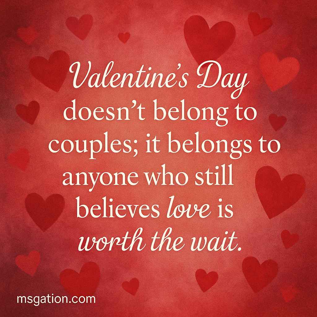 Valentine’s Day doesn’t belong to couples; it belongs to anyone who still believes love is worth the wait.