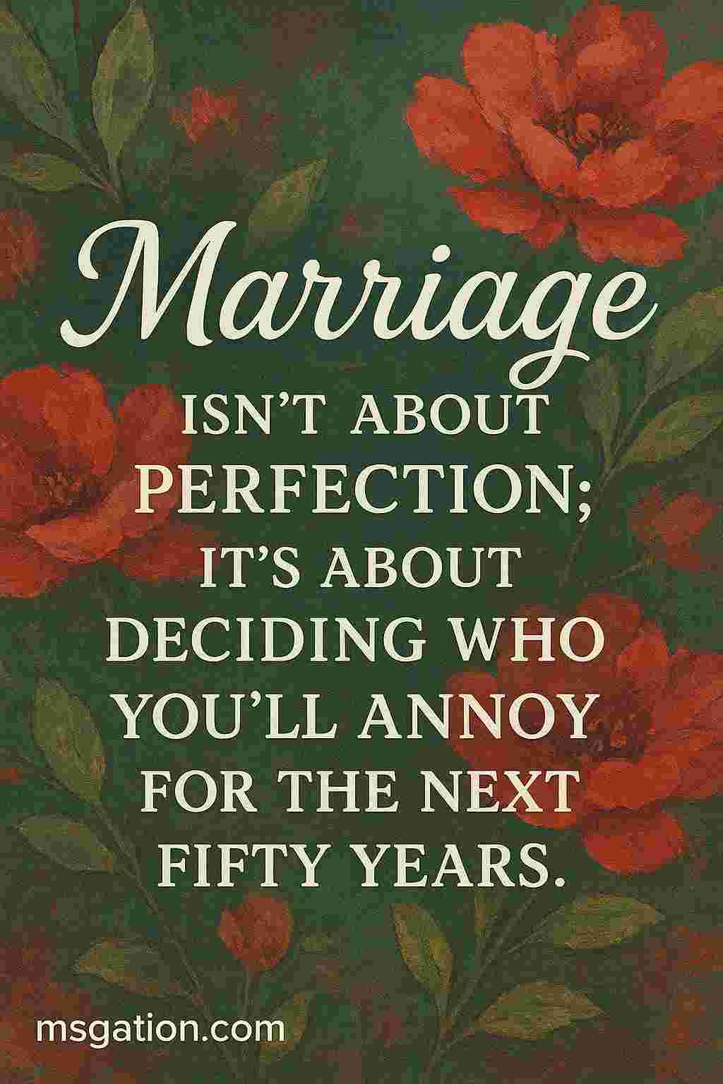 Don’t forget, marriage isn’t about perfection; it’s about deciding who you’ll annoy for the next fifty years.